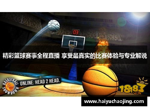 精彩篮球赛事全程直播 享受最真实的比赛体验与专业解说